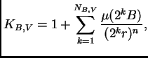 $\displaystyle K_{B,V}=1+\sum_{k=1}^{N_{B,V}}\frac{\mu(2^kB)}{(2^kr)^n},$