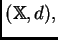 $ (\mathbb{X}, d),$