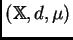 $ (\mathbb{X},
d,\mu)$