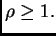 $ \rho\geq 1.$