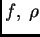 $ f, \; \rho$