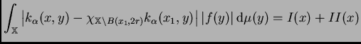 $\displaystyle \int_{\mathbb{X}} \left\vert k_{\alpha}(x,y)-\chi_{\mathbb{X}\set...
...1,2r)}k_{\alpha}(x_1,y)\right\vert \vert f(y)\vert\,{\rm d}\mu(y)= I(x)+II(x)
$