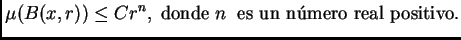$\displaystyle \mu(B(x,r))\leq C r^n,\; \hbox{donde}\; n \; \hbox{ es un n\'umero
real positivo.}$