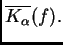 $ \overline{K_{\alpha}}(f).$