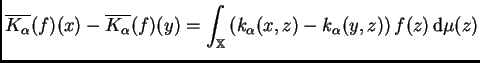 $\displaystyle \overline{K_{\alpha}}(f)(x)-\overline{K_{\alpha}}(f)(y)=
\int_{\mathbb{X}}\left(k_{\alpha}(x,z)-k_{\alpha}(y,z)\right)f(z)\,{\rm d}\mu(z)
$
