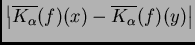 $\displaystyle \left\vert\overline{K_{\alpha}}(f)(x)-\overline{K_{\alpha}}(f)(y)\right\vert$