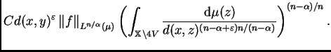 $\displaystyle C
d(x,y)^{\varepsilon } \left\Vert f\right\Vert _{L^{n/\alpha}(\m...
... d}\mu(z)}{d(x,z)^{(n-\alpha+\varepsilon )n/(n-\alpha)}}\right)^{(n-\alpha)/n}.$