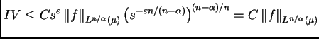 $\displaystyle IV\leq Cs^{\varepsilon }\left\Vert f\right\Vert _{L^{n/\alpha}(\m...
...\alpha)}\right)^{(n-\alpha)/n}=C \left\Vert f\right\Vert _{L^{n/\alpha}(\mu)}
$