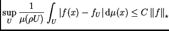 $\displaystyle \sup_U\frac 1{\mu(\rho U)}\int_U\vert f(x)-f_U\vert\,{\rm d}\mu(x)\leq
C\left\Vert f\right\Vert _{\star}
$