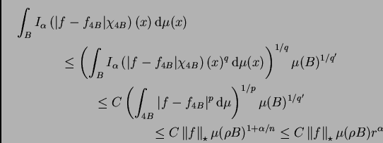 \begin{multline*}
\int_BI_{\alpha}\left(\vert f-f_{4B}\vert\chi_{4B}\right)(x)...
...n}\leq C
\left\Vert f\right\Vert _{\star}\mu(\rho B)r^{\alpha}
\end{multline*}