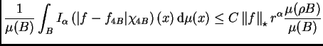 $\displaystyle \frac 1{\mu(B)}\int_B I_{\alpha}
\left(\vert f-f_{4B}\vert\chi_{...
...x)\leq
C\left\Vert f\right\Vert _{\star}r^{\alpha}\frac{\mu(\rho B)}{\mu(B)}
$