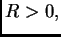 $ R>0,$