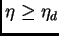$ \eta\geq \eta_d$