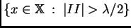 $\displaystyle \left\{x\in\mathbb{X}\; :\;
\left\vert II\right\vert >\lambda/2\right\}$