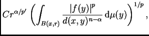 $\displaystyle Cr^{\alpha/p'}\left(\int_{B(x,r)}\frac
{\left\vert f(y)\right\vert ^p}{d(x,y)^{n-\alpha}}\,{\rm d}\mu(y)\right)^{1/p},$