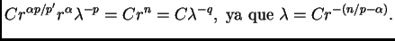 $\displaystyle C r^{\alpha p/p'}r^{\alpha}\lambda^{-p}=Cr^n=C\lambda^{-q},\;
\hbox{ya que}\; \lambda=C r^{-(n/p-\alpha)}.$