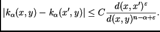 $\displaystyle \vert k_{\alpha}(x,y)-k_{\alpha}(x',y)\vert\leq
 C\frac{d(x,x')^{\varepsilon }}{d(x,y)^{n-\alpha+\varepsilon }}.$